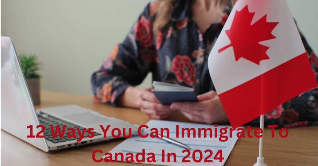 12 Ways You Can Immigrate To Canada In 2024
